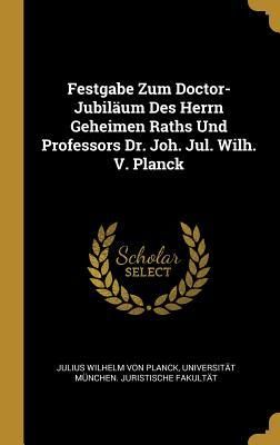 Produktbild: Festgabe Zum Doctor-Jubil&auml;um Des Herrn Geheimen Raths Und Professors Dr. Joh. Jul. Wilh. V. Planck