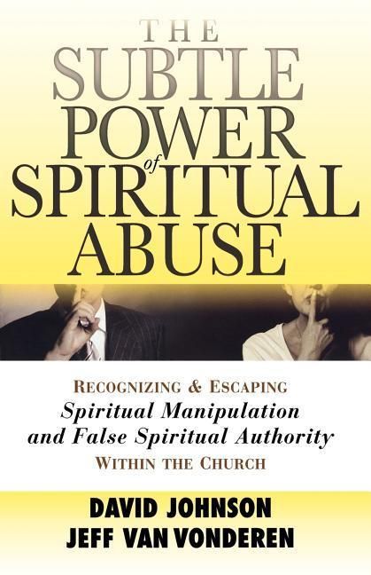 Produktbild: The Subtle Power of Spiritual Abuse - Recognizing and Escaping Spiritual Manipulation and False Spiritual Authority Within the Church