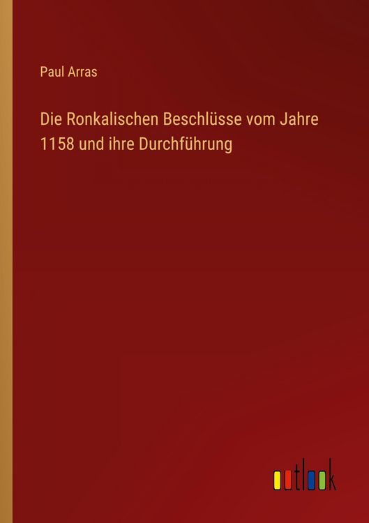 Produktbild: Die Ronkalischen Beschl&uuml;sse vom Jahre 1158 und ihre Durchf&uuml;hrung