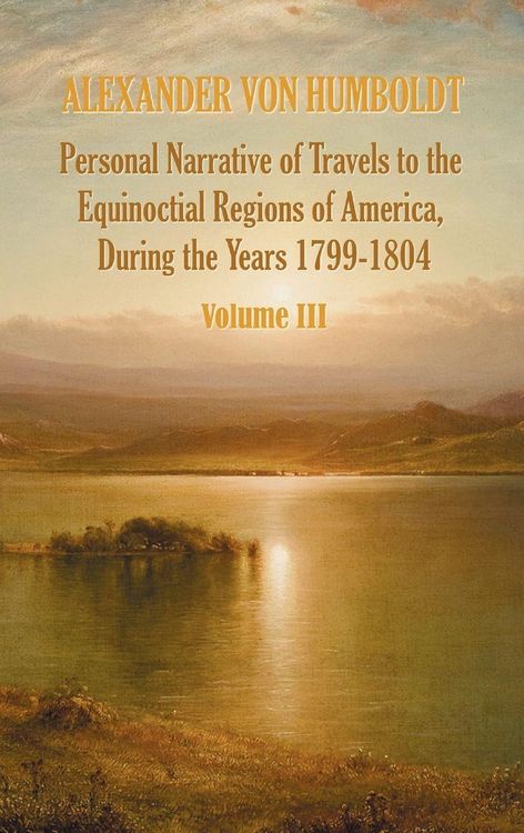 Produktbild: Personal Narrative of Travels to the Equinoctial Regions of America, During the Year 1799-1804 - Volume 3