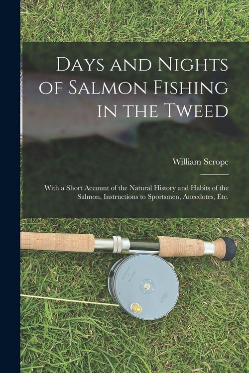 Produktbild: Days and Nights of Salmon Fishing in the Tweed: With a Short Account of the Natural History and Habits of the Salmon, Instructions to Sportsmen, Anecd