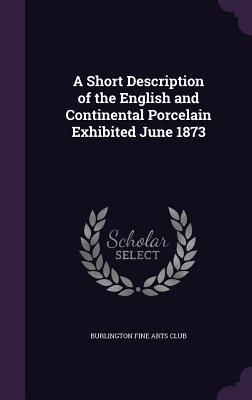 Produktbild: A Short Description of the English and Continental Porcelain Exhibited June 1873