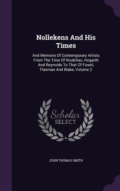 Produktbild: Nollekens and His Times: And Memoirs of Contemporary Artists from the Time of Roubiliac, Hogarth and Reynolds to That of Fuseli, Flaxman and Bl