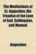 Produktbild: The Meditations of St. Augustine, His Treatise of the Love of God, Soliloquies, and Manual