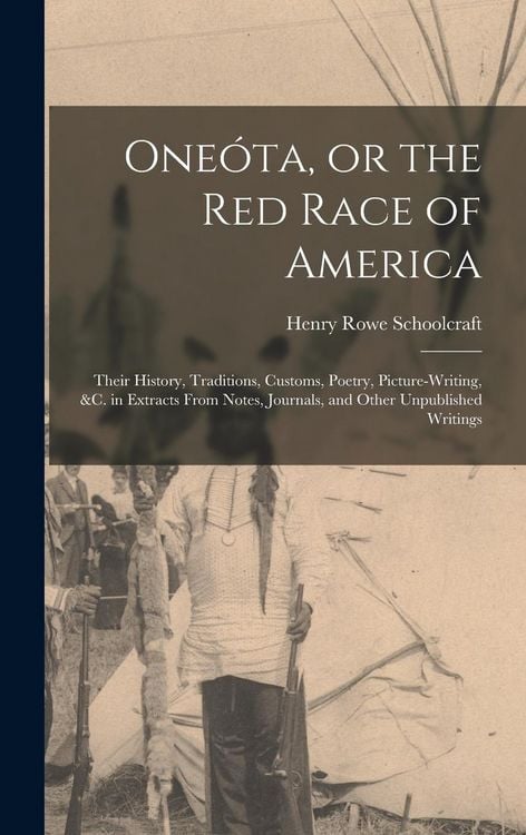 Produktbild: One&oacute;ta, or the red Race of America: Their History, Traditions, Customs, Poetry, Picture-writing, &c. in Extracts From Notes, Journals, and Other Unpub