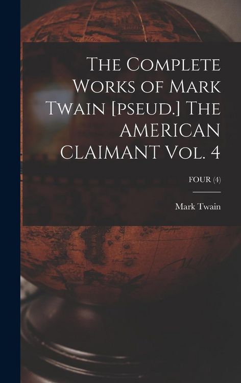 Produktbild: The Complete Works of Mark Twain [pseud.] The AMERICAN CLAIMANT Vol. 4; FOUR (4)