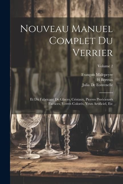 Produktbild: Nouveau Manuel Complet Du Verrier: Et Du Fabricant De Glaces, Cristaux, Pierres Pre&eacute;cieuses Factices, Verres Color&eacute;s, Yeux Artificiel, Etc; Volume 2