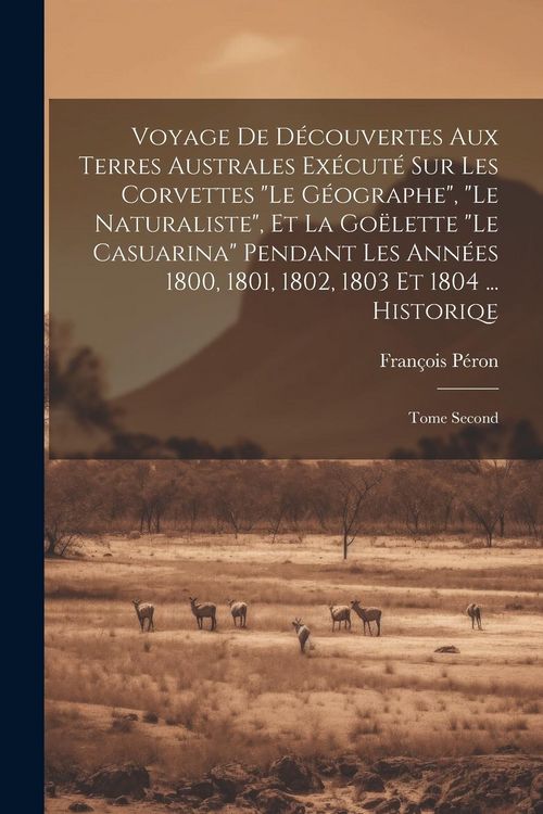 Produktbild: Voyage De D&eacute;couvertes Aux Terres Australes Ex&eacute;cut&eacute; Sur Les Corvettes "Le G&eacute;ographe", "Le Naturaliste", Et La Go&euml;lette "Le Casuarina" Pendant Les Ann&eacute;e