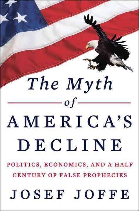 Produktbild: The Myth of America's Decline: Politics, Economics, and a Half Century of False Prophecies