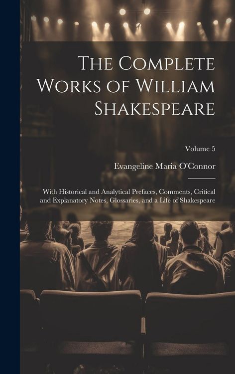 Produktbild: The Complete Works of William Shakespeare: With Historical and Analytical Prefaces, Comments, Critical and Explanatory Notes, Glossaries, and a Life o