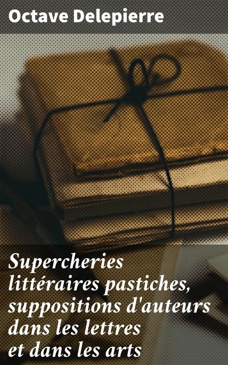 Produktbild: Supercheries litt&eacute;raires pastiches, suppositions d'auteurs dans les lettres et dans les arts
