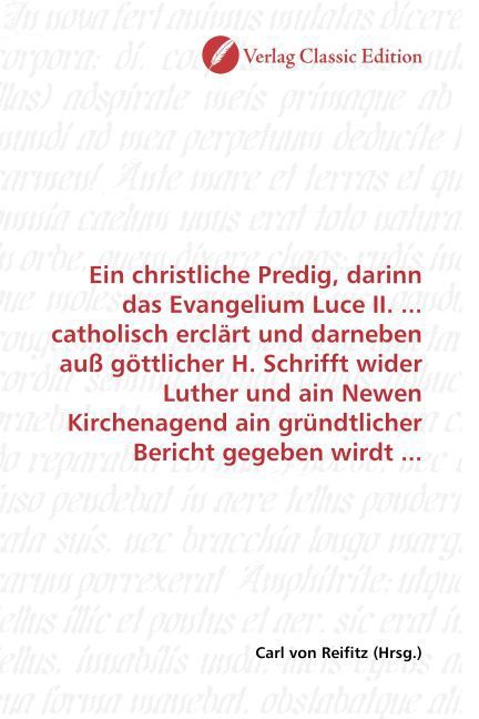 Produktbild: Ein christliche Predig, darinn das Evangelium Luce II. ... catholisch ercl&auml;rt und darneben au&szlig; g&ouml;ttlicher H. Schrifft wider Luther und ain Newen Kirch