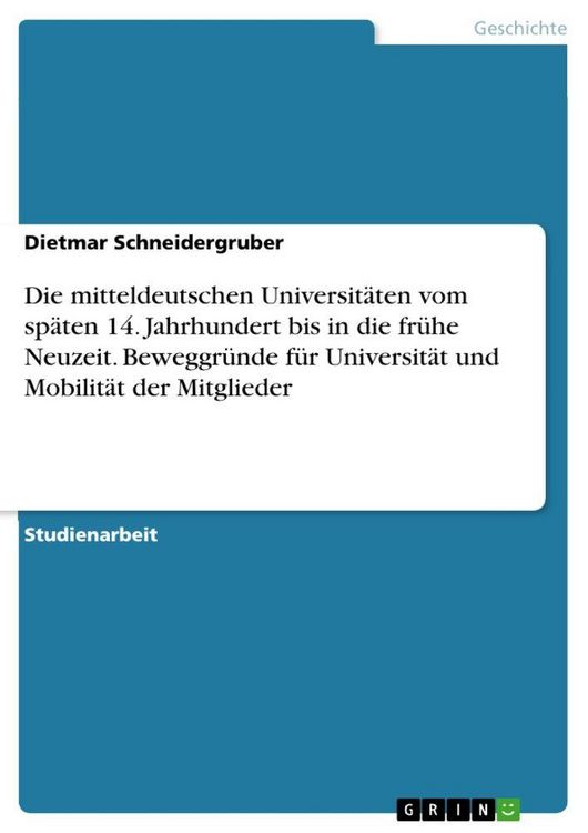 Produktbild: Die mitteldeutschen Universit&auml;ten vom sp&auml;ten 14. Jahrhundert bis in die fr&uuml;he Neuzeit. Beweggr&uuml;nde f&uuml;r Universit&auml;t und Mobilit&auml;t der Mitglieder
