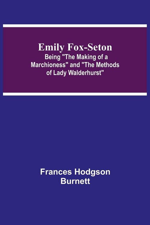 Produktbild: Emily Fox-Seton; Being "The Making of a Marchioness" and "The Methods of Lady Walderhurst"