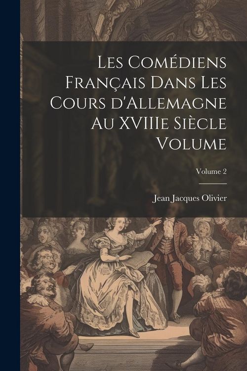 Produktbild: Les com&eacute;diens fran&ccedil;ais dans les cours d'Allemagne au XVIIIe si&egrave;cle Volume; Volume 2