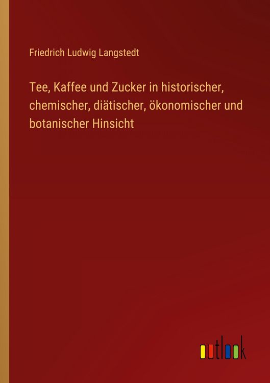 Produktbild: Tee, Kaffee und Zucker in historischer, chemischer, di&auml;tischer, &ouml;konomischer und botanischer Hinsicht