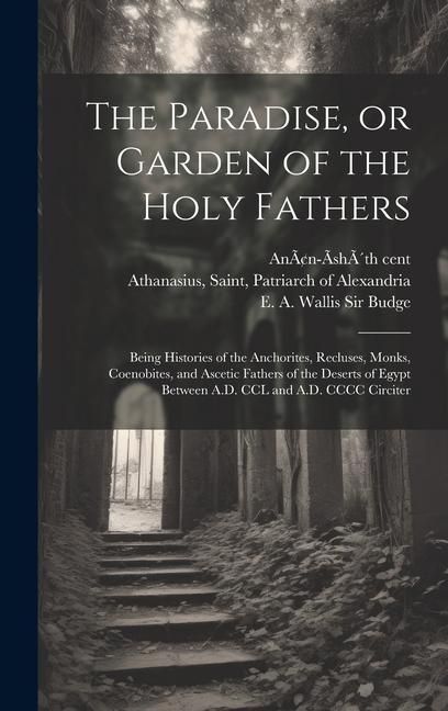 Produktbild: The Paradise, or Garden of the Holy Fathers: Being Histories of the Anchorites, Recluses, Monks, Coenobites, and Ascetic Fathers of the Deserts of Egy