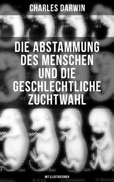 Produktbild: Die Abstammung des Menschen und die geschlechtliche Zuchtwahl (Mit Illustrationen)