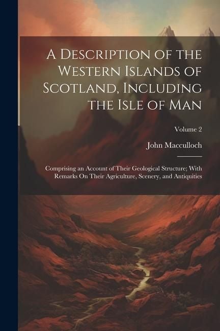 Produktbild: A Description of the Western Islands of Scotland, Including the Isle of Man: Comprising an Account of Their Geological Structure; With Remarks On Thei