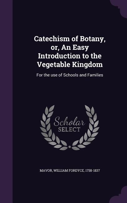 Produktbild: Catechism of Botany, or, An Easy Introduction to the Vegetable Kingdom: For the use of Schools and Families