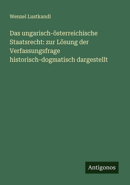 Produktbild: Das ungarisch-&ouml;sterreichische Staatsrecht: zur L&ouml;sung der Verfassungsfrage historisch-dogmatisch dargestellt