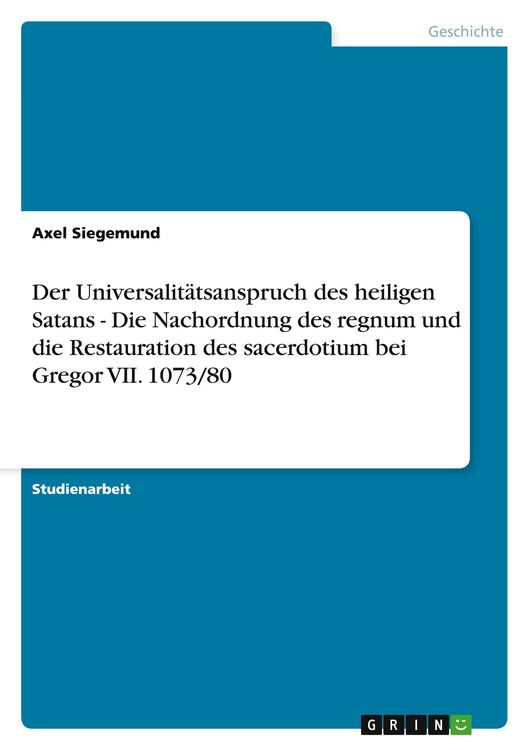 Produktbild: Der Universalit&auml;tsanspruch des heiligen Satans - Die Nachordnung des regnum und die Restauration des sacerdotium bei Gregor VII. 1073/80