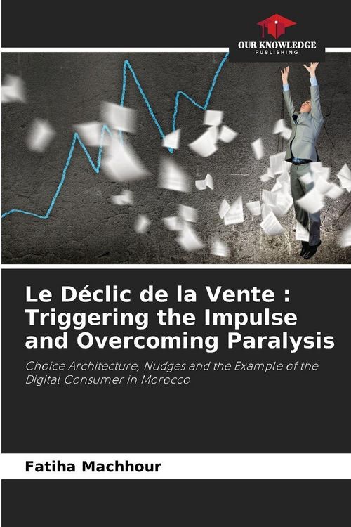 Produktbild: Le D&eacute;clic de la Vente : Triggering the Impulse and Overcoming Paralysis