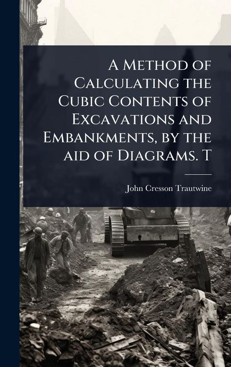 Produktbild: A Method of Calculating the Cubic Contents of Excavations and Embankments, by the aid of Diagrams. T
