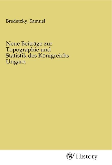 Produktbild: Neue Beitr&auml;ge zur Topographie und Statistik des K&ouml;nigreichs Ungarn