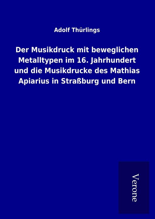 Produktbild: Der Musikdruck mit beweglichen Metalltypen im 16. Jahrhundert und die Musikdrucke des Mathias Apiarius in Stra&szlig;burg und Bern