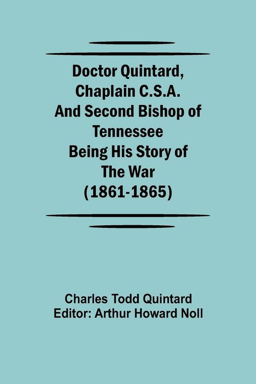 Produktbild: Doctor Quintard, Chaplain C.S.A. and Second Bishop of Tennessee Being His Story of the War (1861-1865)