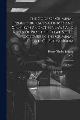 Produktbild: The Code Of Criminal Procedure (acts X Of 1872 And Xi Of 1874) And Other Laws And Rules Of Practice Relating To Procedure In The Criminal Courts Of Br