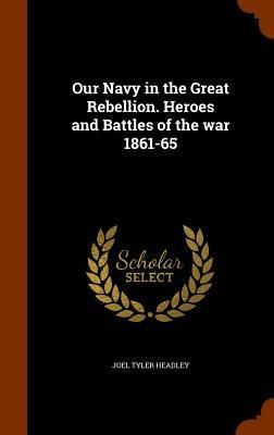 Produktbild: Our Navy in the Great Rebellion. Heroes and Battles of the war 1861-65