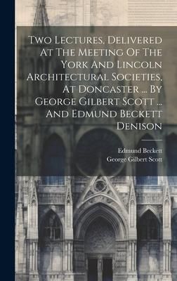 Produktbild: Two Lectures, Delivered At The Meeting Of The York And Lincoln Architectural Societies, At Doncaster ... By George Gilbert Scott ... And Edmund Becket