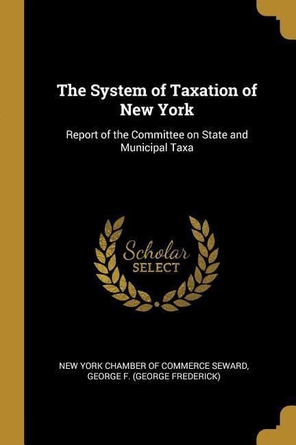 Produktbild: The System of Taxation of New York: Report of the Committee on State and Municipal Taxa
