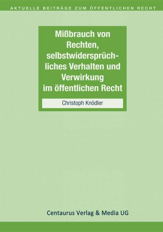 Produktbild: Missbrauch von Rechten, selbstwiderspr&uuml;chliches Verhalten und Verwirkung im &ouml;ffentlichen Recht