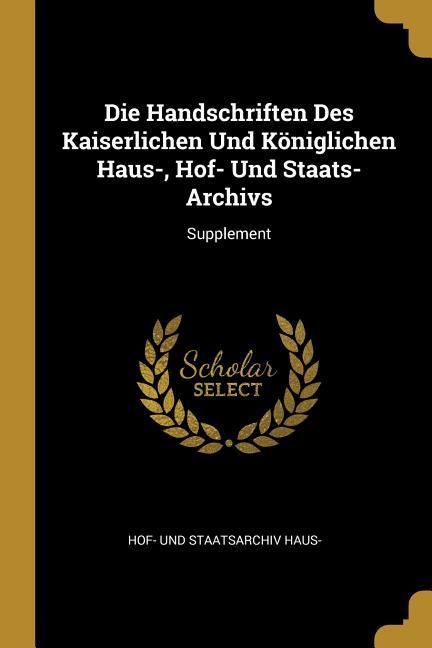 Produktbild: Die Handschriften Des Kaiserlichen Und K&ouml;niglichen Haus-, Hof- Und Staats-Archivs: Supplement