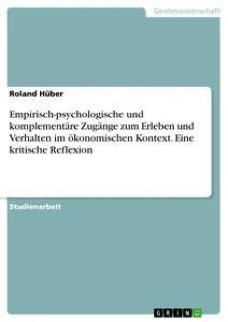 Produktbild: Empirisch-psychologische und komplement&auml;re Zug&auml;nge zum Erleben und Verhalten im &ouml;konomischen Kontext. Eine kritische Reflexion