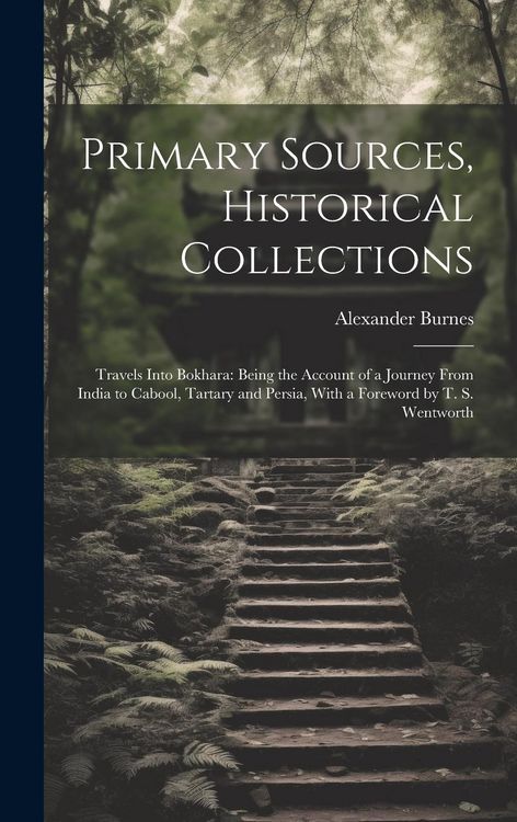 Produktbild: Primary Sources, Historical Collections: Travels Into Bokhara: Being the Account of a Journey From India to Cabool, Tartary and Persia, With a Forewor