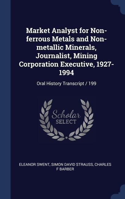 Produktbild: Market Analyst for Non-ferrous Metals and Non-metallic Minerals, Journalist, Mining Corporation Executive, 1927-1994: Oral History Transcript / 199