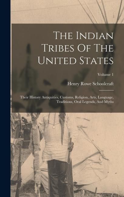 Produktbild: The Indian Tribes Of The United States: Their History Antiquities, Customs, Religion, Arts, Language, Traditions, Oral Legends, And Myths; Volume 1
