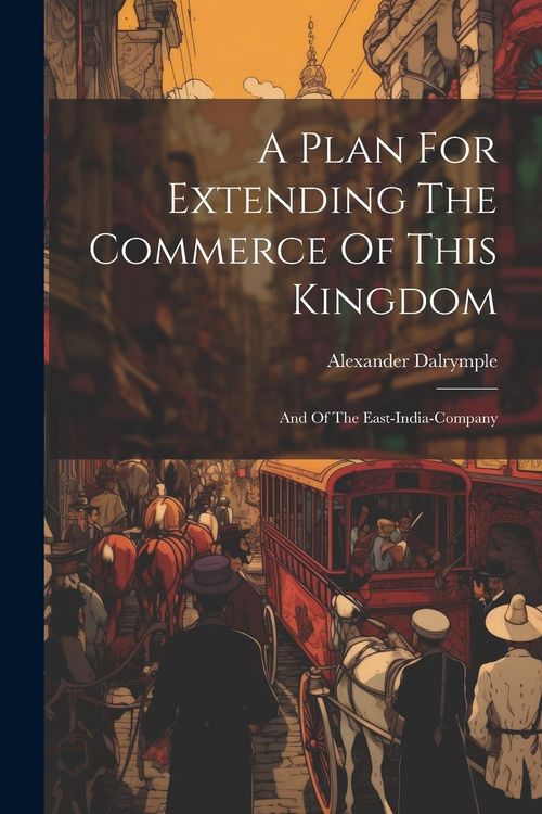 Produktbild: A Plan For Extending The Commerce Of This Kingdom: And Of The East-india-company