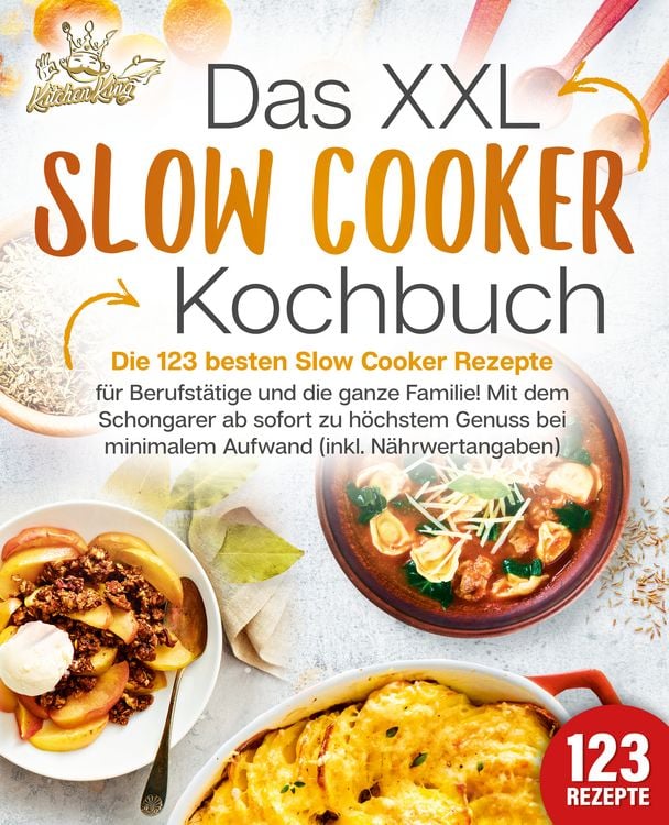 Produktbild: Das XXL Slow Cooker Kochbuch: Die 123 besten Slow Cooker Rezepte f&uuml;r Berufst&auml;tige und die ganze Familie! Mit dem Schongarer ab sofort zu h&ouml;chstem Genuss bei minimalem Aufwand (inkl. N&auml;hrwertangaben)