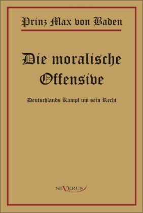 Produktbild: Baden, M: Prinz Max von Baden. Die moralische Offensive. Deu