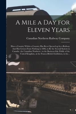 Produktbild: A Mile a Day for Eleven Years: How a Country Within a Country Has Been Opened up by a Railway That Has Grown From Nothing in 1896, to Be the Second S
