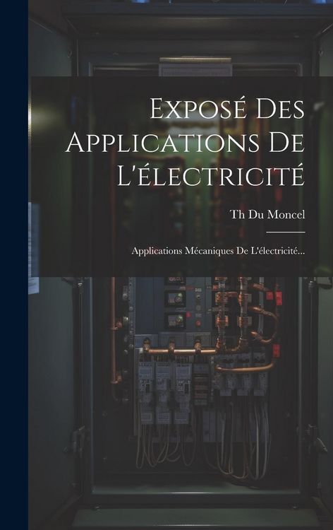 Produktbild: Expos&eacute; Des Applications De L'&eacute;lectricit&eacute;: Applications M&eacute;caniques De L'&eacute;lectricit&eacute;...