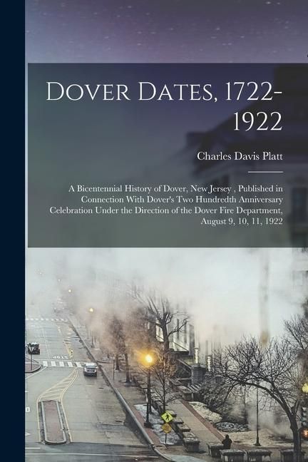 Produktbild: Dover Dates, 1722-1922; a Bicentennial History of Dover, New Jersey, Published in Connection With Dover's two Hundredth Anniversary Celebration Under