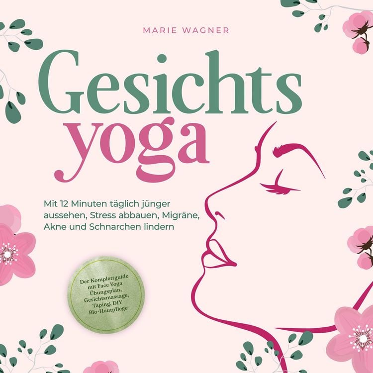 Produktbild: Gesichtsyoga: Mit 12 Minuten t&auml;glich j&uuml;nger aussehen, Stress abbauen, Migr&auml;ne, Akne und Schnarchen lindern - Der Komplettguide mit Face Yoga &Uuml;bungsplan, Gesichtsmassage, Taping, DIY Bio-Hautpflege