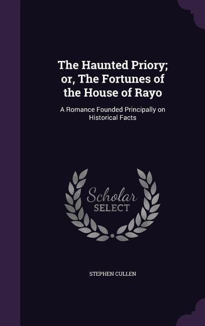 Produktbild: The Haunted Priory; or, The Fortunes of the House of Rayo: A Romance Founded Principally on Historical Facts