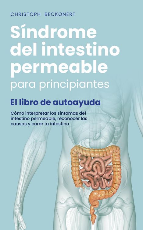 Produktbild: S&iacute;ndrome del intestino permeable para principiantes - El libro de autoayuda - C&oacute;mo interpretar los s&iacute;ntomas del intestino permeable, reconocer las cau